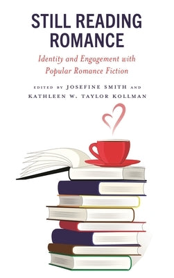 Still Reading Romance: Identity and Engagement with Popular Romance Fiction by Smith, Josefine
