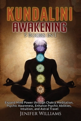 Kundalini Awakening: 5 Books in 1: Expand Mind Power through Chakra Meditation, Psychic Awareness, Enhance Psychic Abilities, Intuition, an by Williams, Jenifer