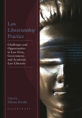 Law Librarianship Practice: Challenges and Opportunities in Law Firm, Government, and Academic Law Libraries by Kroski, Ellyssa