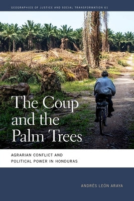 The Coup and the Palm Trees: Agrarian Conflict and Political Power in Honduras by Le?n Araya, Andr?s