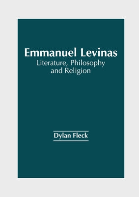 Emmanuel Levinas: Literature, Philosophy and Religion by Fleck, Dylan