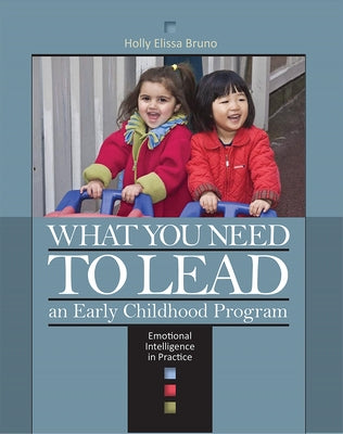 What You Need to Lead an Early Childhood Program: Emotional Intelligence in Practice by Bruno, Holly Elissa