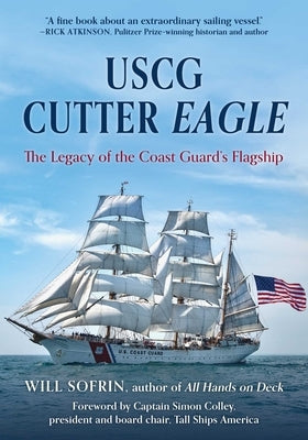 USCG Cutter Eagle: The Legacy of the Coast Guard's Flagship by Sofrin, Will