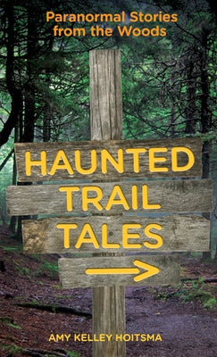 Haunted Trail Tales: Paranormal Stories from the Woods by Hoitsma, Amy