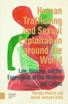 Human Trafficking and Sexual Exploitation around the World: Law, Ideology, and the Experiences of Sex Workers and Clients by Malsch, Marijke