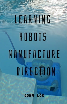 Learning Robots Manufacture Direction by Lok, John