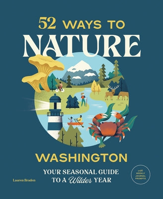 52 Ways to Nature: Washington: Your Seasonal Guide to a Wilder Year by Braden, Lauren