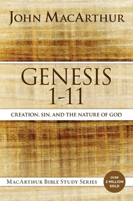 Genesis 1 to 11: Creation, Sin, and the Nature of God by MacArthur, John F.