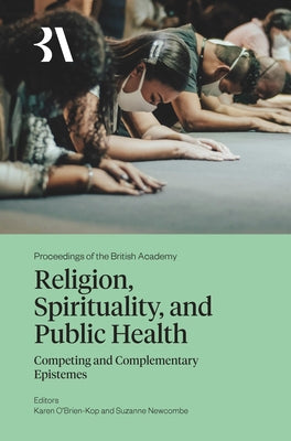 Religion, Spirituality, and Public Health: Competing and Complementary Epistemes by O'Brien-Kop, Karen