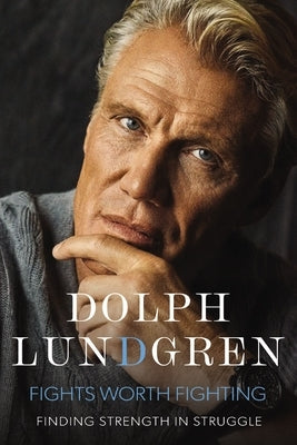 Fights Worth Fighting: Finding Strength in Struggle by Lundgren, Dolph