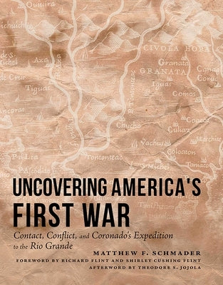 Uncovering America's First War: Contact, Conflict, and Coronado's Expedition to the Rio Grande by Schmader, Matthew F.