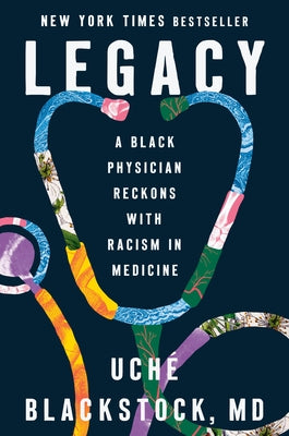 Legacy: A Black Physician Reckons with Racism in Medicine by Blackstock, Uch&#233;