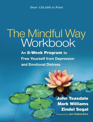 The Mindful Way Workbook: An 8-Week Program to Free Yourself from Depression and Emotional Distress by Teasdale, John