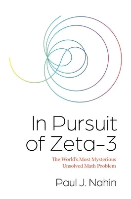 In Pursuit of Zeta-3: The World's Most Mysterious Unsolved Math Problem by Nahin, Paul