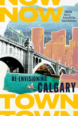 Nowtown: Re-Envisioning Calgary by Lee, Katie