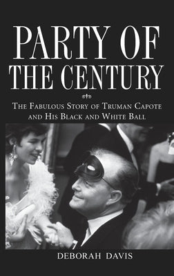 Party of the Century: The Fabulous Story of Truman Capote and His Black and White Ball by Davis, Deborah