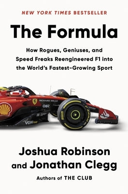 The Formula: How Rogues, Geniuses, and Speed Freaks Reengineered F1 Into the World's Fastest-Growing Sport by Robinson, Joshua