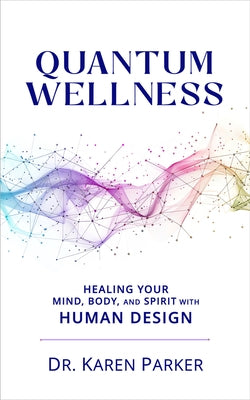 Quantum Wellness: Healing Your Mind, Body, and Spirit with Human Design by Curry Parker, Karen