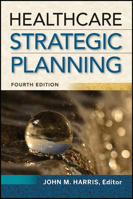 Healthcare Strategic Planning, Fourth Edition by Harris, John