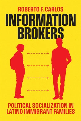 Information Brokers: Political Socialization in Latino Immigrant Families by Carlos, Roberto F.