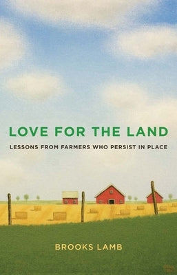 Love for the Land: Lessons from Farmers Who Persist in Place by Lamb, Brooks