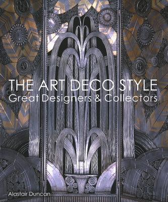 The Art Deco Style: Great Designers & Collectors by Duncan, Alastair