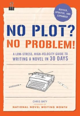 No Plot? No Problem!: A Low-Stress, High-Velocity Guide to Writing a Novel in 30 Days by Baty, Chris