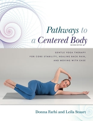 Pathways to a Centered Body 2nd Ed: Gentle Yoga Therapy for Core Stability, Healing Back Pain, and Moving with Ease by Farhi, Donna