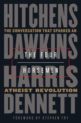 The Four Horsemen: The Conversation That Sparked an Atheist Revolution by Hitchens, Christopher