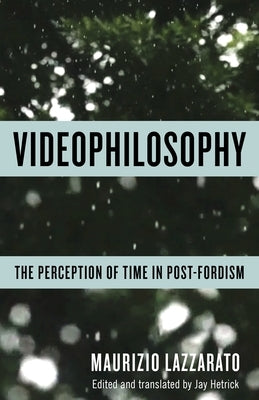 Videophilosophy: The Perception of Time in Post-Fordism by Lazzarato, Maurizio