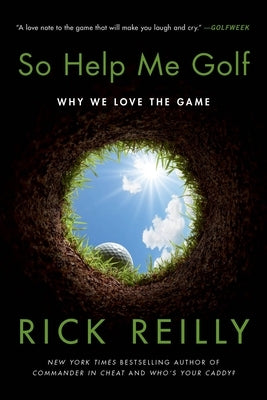 So Help Me Golf: Why We Love the Game by Reilly, Rick