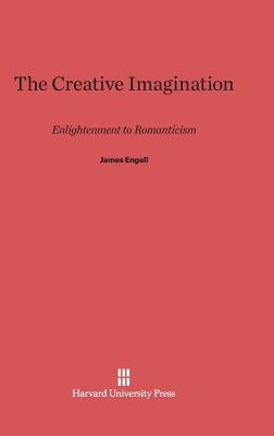 The Creative Imagination: Enlightenment to Romanticism by Engell, James