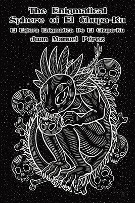 The Enigmatical Sphere of El Chupa-Ku: one century of chupacabra haiku by P&#195;&#169;rez, Juan Manuel