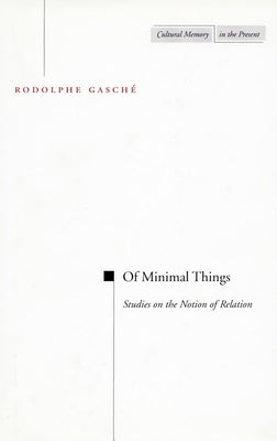 Of Minimal Things: Studies on the Notion of Relation by Gasche, Rodolphe