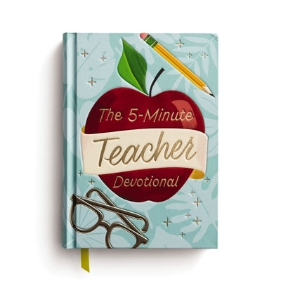 The 5-Minute Teacher Devotional: 90 Daily Devotions to Encourage and Uplift (the Perfect Appreciation Gift or Encouraging Present for the Teacher or E by Dayspring