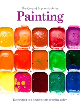 Painting: The Compact Beginner's Guide by Grafton, Phillipa