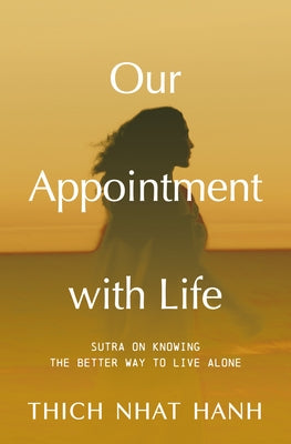 Our Appointment with Life (Updated): Sutra on Knowing the Better Way to Live Alone by Hanh, Thich Nhat