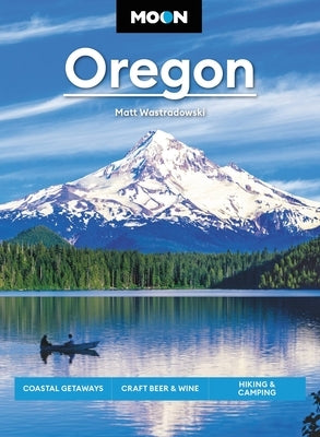 Moon Oregon: Coastal Getaways, Craft Beer & Wine, Hiking & Camping by Wastradowski, Matt