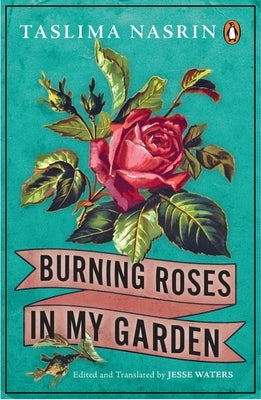 Burning Roses in My Garden by Nasrin, Taslima