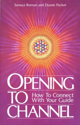 Opening to Channel: How to Connect with Your Guide by Roman, Sanaya