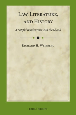 Law, Literature, and History: A Fateful Rendezvous with the Shoah by Weisberg, Richard H.