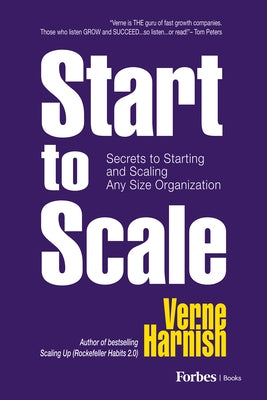 Start to Scale: Secrets to Starting and Scaling Any Size Organization by Harnish, Verne