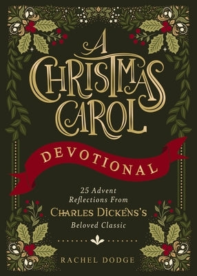A Christmas Carol Devotional: 25 Advent Reflections from Charles Dickens's Beloved Classic by Dodge, Rachel