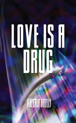 Love is a Drug by Abelli, Valeria
