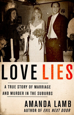 Love Lies: A True Story of Marriage and Murder in the Suburbs by Lamb, Amanda