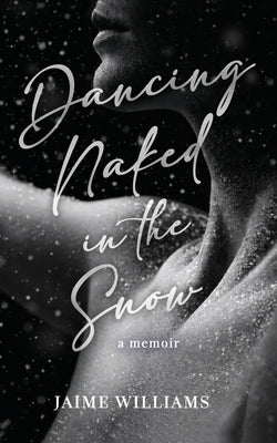 Dancing Naked in the Snow: A Memoir by Williams, Jaime