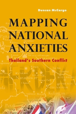 Mapping National Anxieties: Thailand's Southern Conflict by McCargo, Duncan