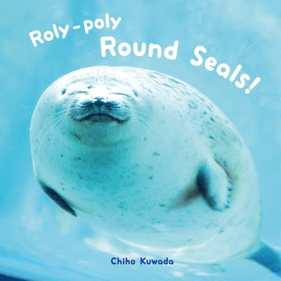 Roly-Poly Round Seals! by Kuwada, Chiho