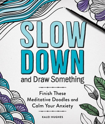 Slow Down and Draw Something: Continue the Meditative Doodles to Calm Your Mind by Hughes, Kalei