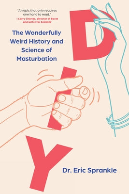 DIY: The Wonderfully Weird History and Science of Masturbation by Sprankle, Eric